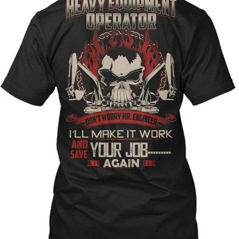 Heavy Equipment Operator Shirts - Fun Heavy Equipment Operator Dont Worry